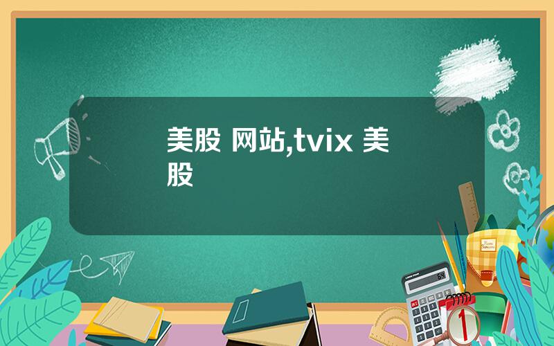 美股 网站,tvix 美股